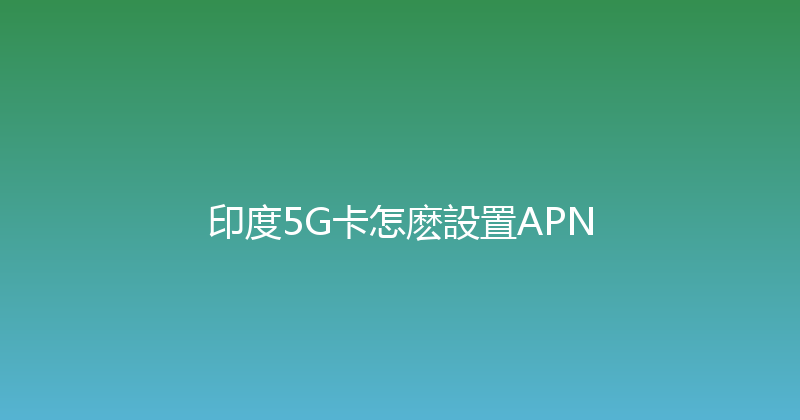 印度5G卡怎麽設置APN 