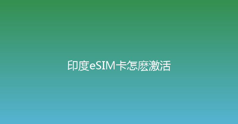 印度eSIM卡怎麽激活 
