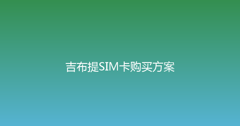 吉布提SIM卡购买方案 