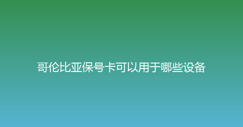 哥伦比亚保号卡可以用于哪些设备 