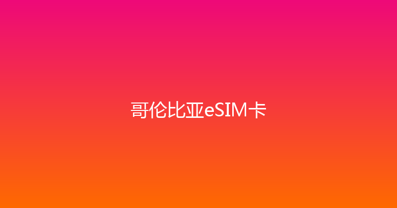 哥伦比亚eSIM卡 