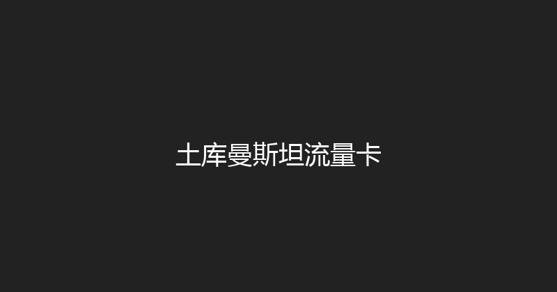 土库曼斯坦流量卡 