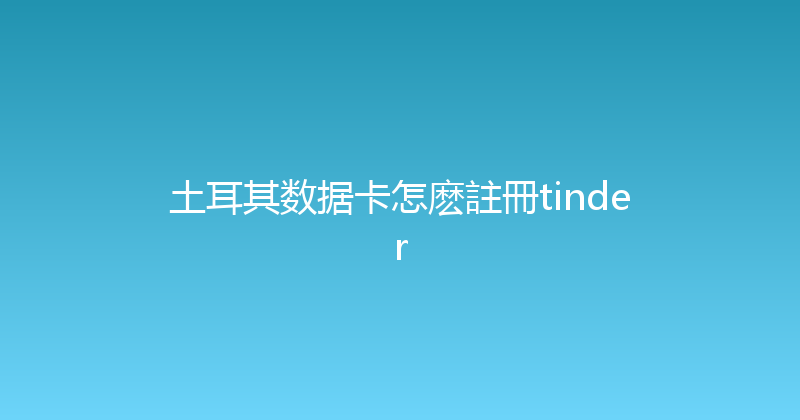 土耳其数据卡怎麽註冊tinder 