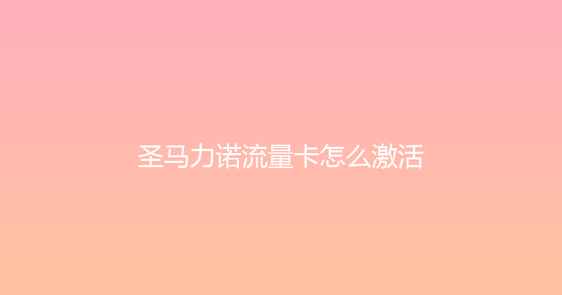 圣马力诺流量卡怎么激活 