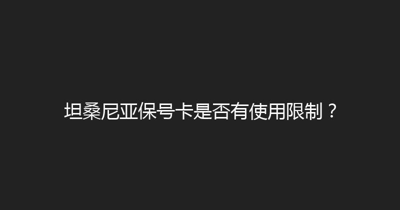 坦桑尼亚保号卡是否有使用限制？ 