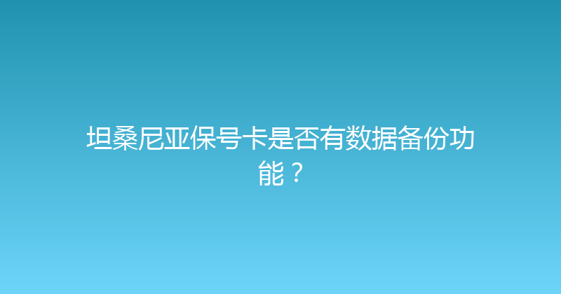 坦桑尼亚保号卡是否有数据备份功能？ 