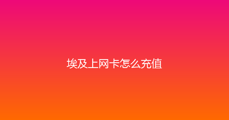 埃及上网卡怎么充值 