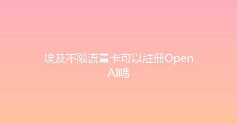 埃及不限流量卡可以註冊OpenAI嗎 
