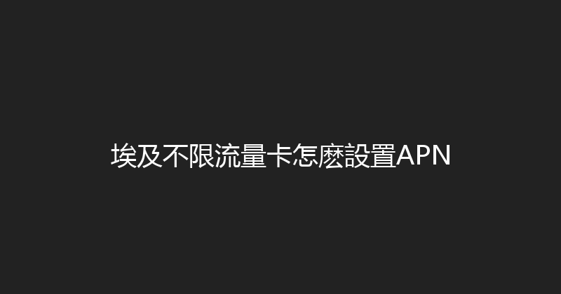 埃及不限流量卡怎麽設置APN 