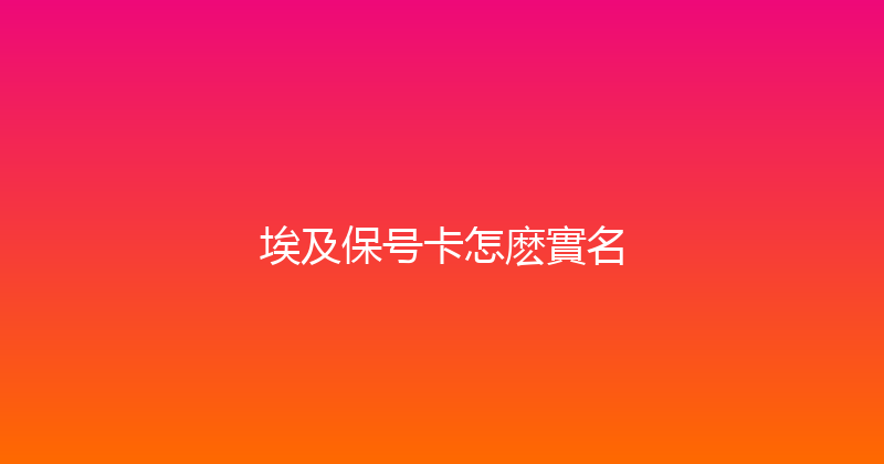 埃及保号卡怎麽實名 
