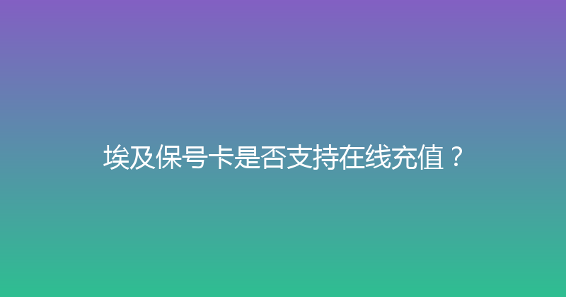埃及保号卡是否支持在线充值？ 