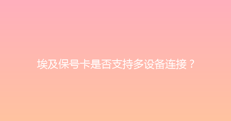 埃及保号卡是否支持多设备连接？ 
