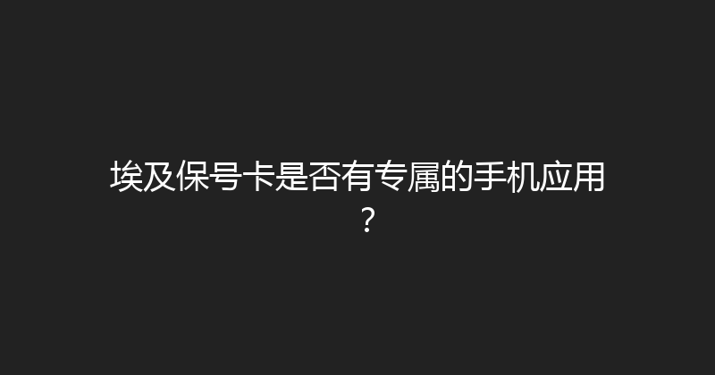 埃及保号卡是否有专属的手机应用？ 