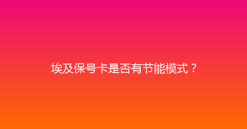 埃及保号卡是否有节能模式？ 