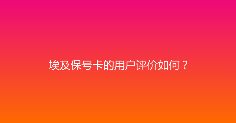埃及保号卡的用户评价如何？ 