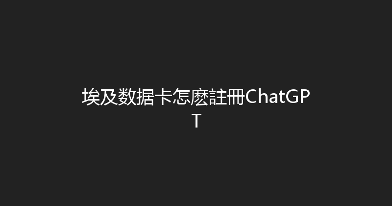 埃及数据卡怎麽註冊ChatGPT 