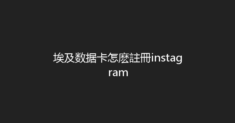 埃及数据卡怎麽註冊instagram 