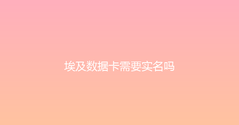 埃及数据卡需要实名吗 