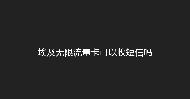 埃及无限流量卡可以收短信吗 