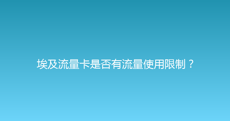 埃及流量卡是否有流量使用限制？ 