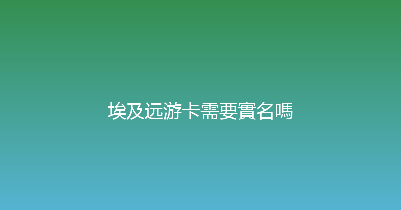 埃及远游卡需要實名嗎 