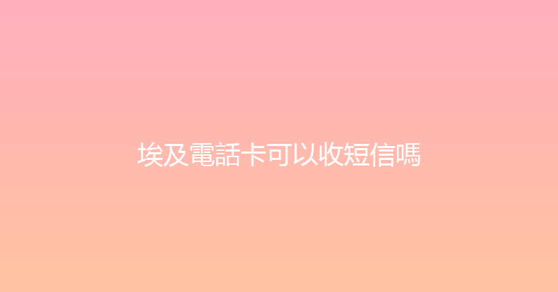 埃及電話卡可以收短信嗎 