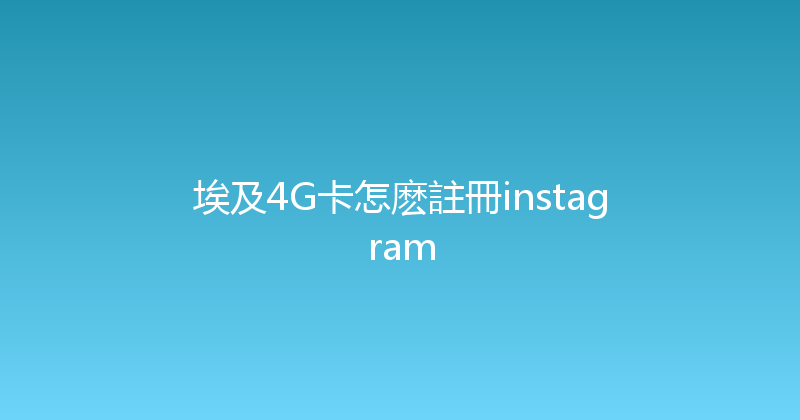 埃及4G卡怎麽註冊instagram 