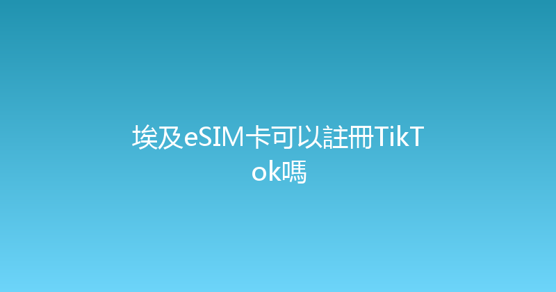 埃及eSIM卡可以註冊TikTok嗎 