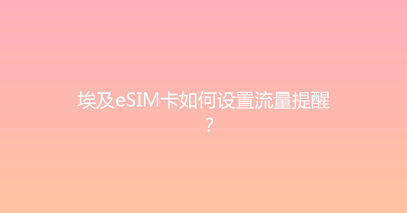埃及eSIM卡如何设置流量提醒？ 