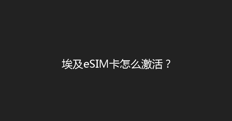 埃及eSIM卡怎么激活？ 