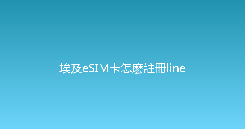 埃及eSIM卡怎麽註冊line 