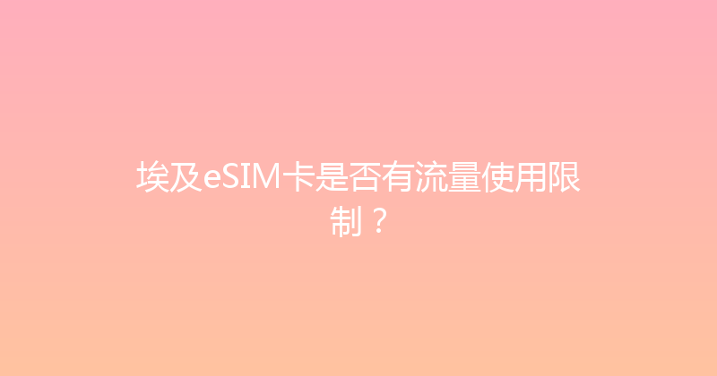 埃及eSIM卡是否有流量使用限制？ 