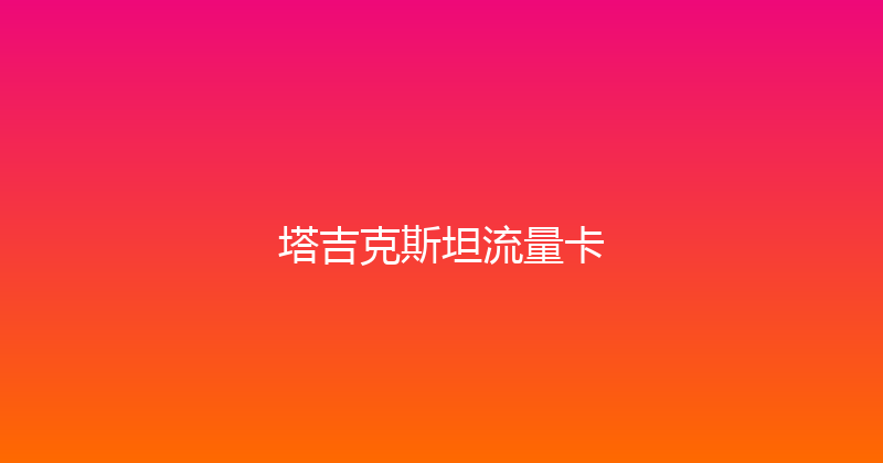 塔吉克斯坦流量卡 