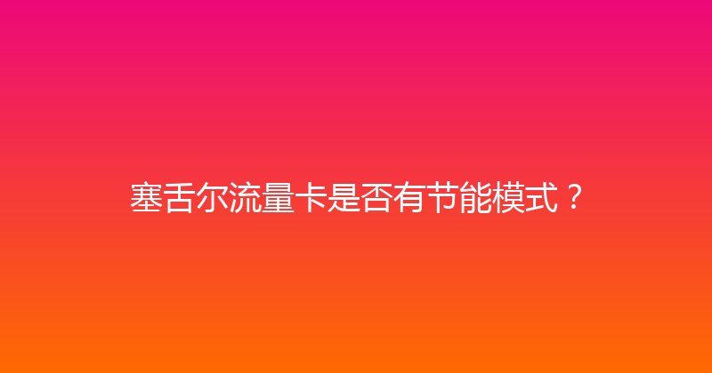 塞舌尔流量卡是否有节能模式？ 