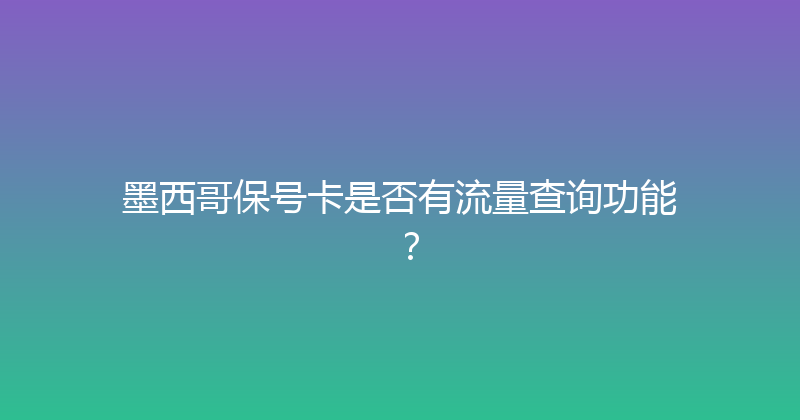 墨西哥保号卡是否有流量查询功能？ 