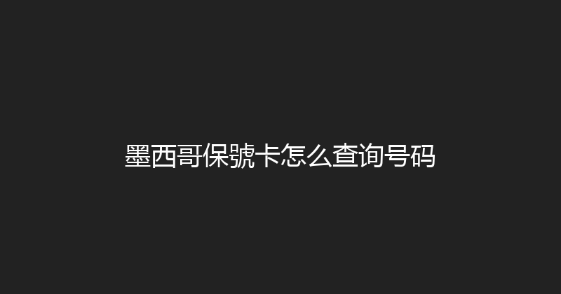 墨西哥保號卡怎么查询号码 