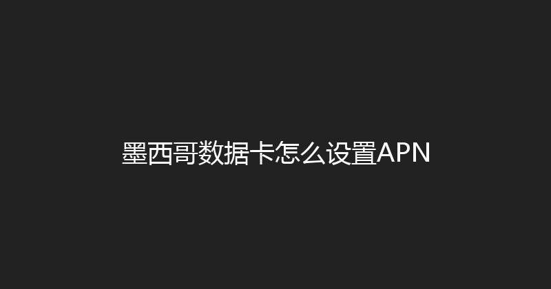 墨西哥数据卡怎么设置APN 