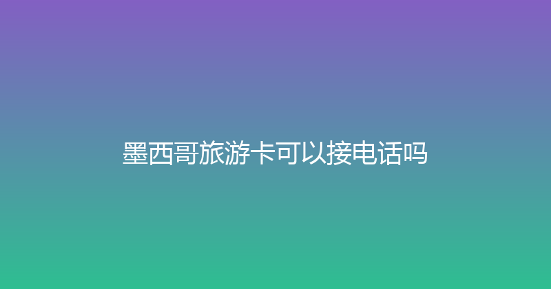 墨西哥旅游卡可以接电话吗 