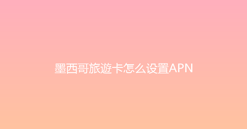 墨西哥旅遊卡怎么设置APN 