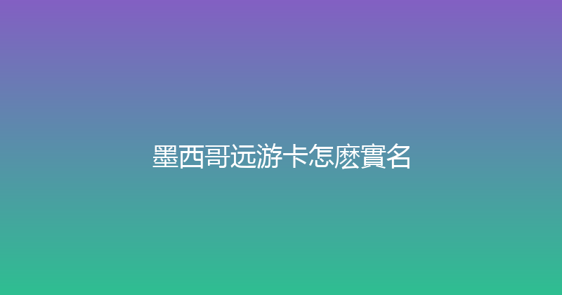 墨西哥远游卡怎麽實名 