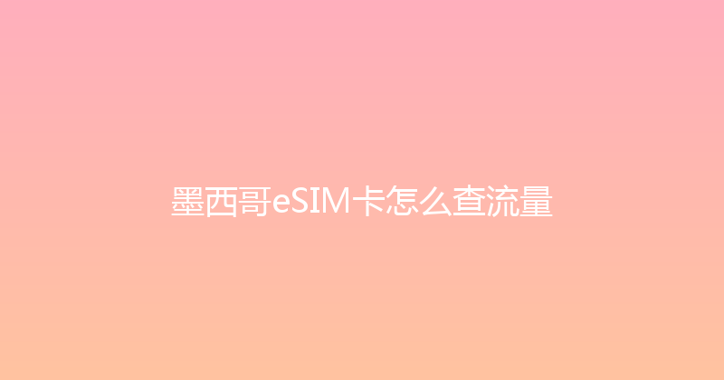 墨西哥eSIM卡怎么查流量 