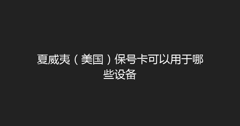 夏威夷（美国）保号卡可以用于哪些设备 