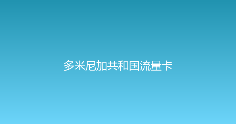 多米尼加共和国流量卡 