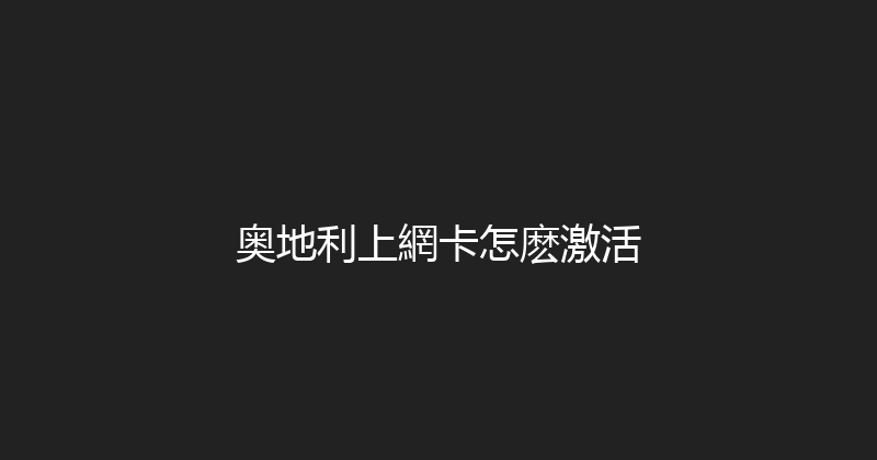 奥地利上網卡怎麽激活 