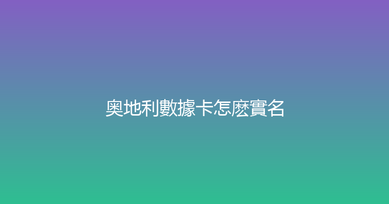 奥地利數據卡怎麽實名 