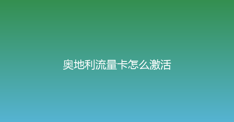 奥地利流量卡怎么激活 