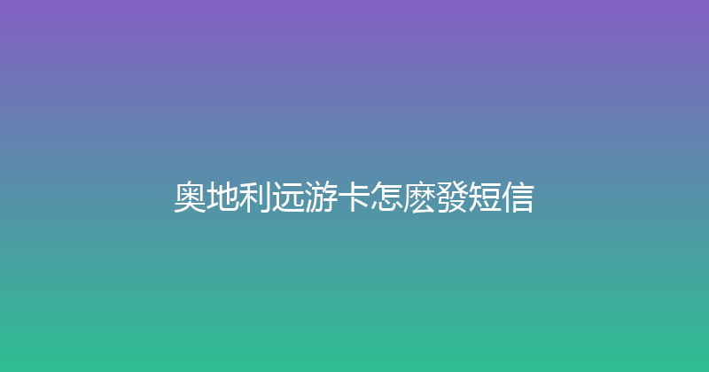 奥地利远游卡怎麽發短信 