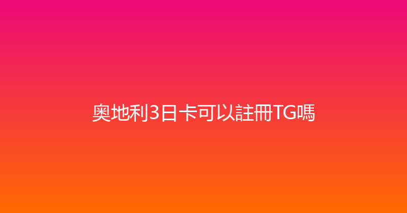 奥地利3日卡可以註冊TG嗎 