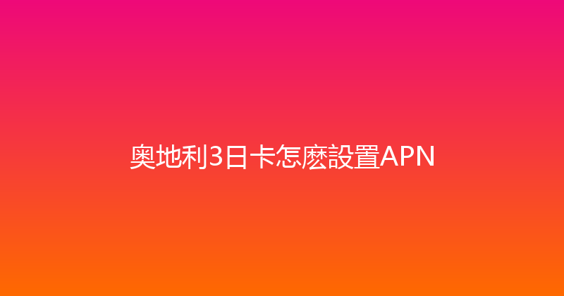 奥地利3日卡怎麽設置APN 