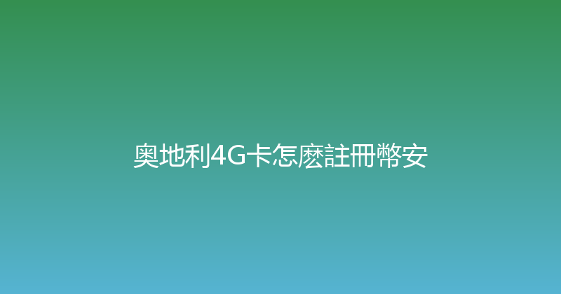 奥地利4G卡怎麽註冊幣安 
